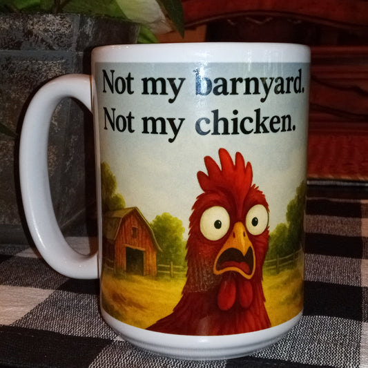 (108) Not My Barnyard. Not My Chicken. – 15 oz Mug